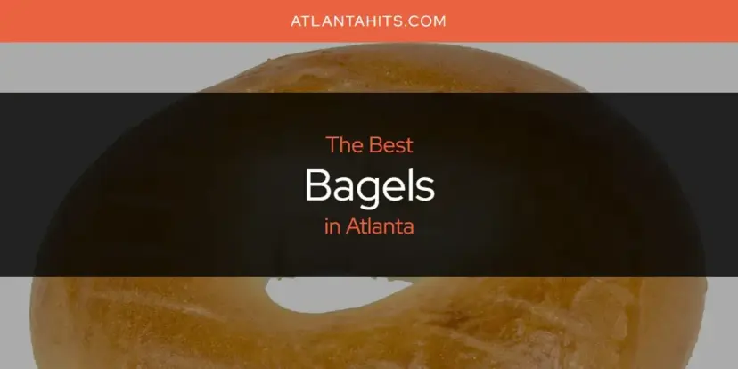 The Absolute Best Bagels in Atlanta  [Updated 2024]