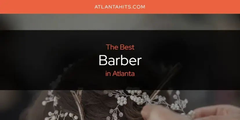 The Absolute Best Barber in Atlanta  [Updated 2024]