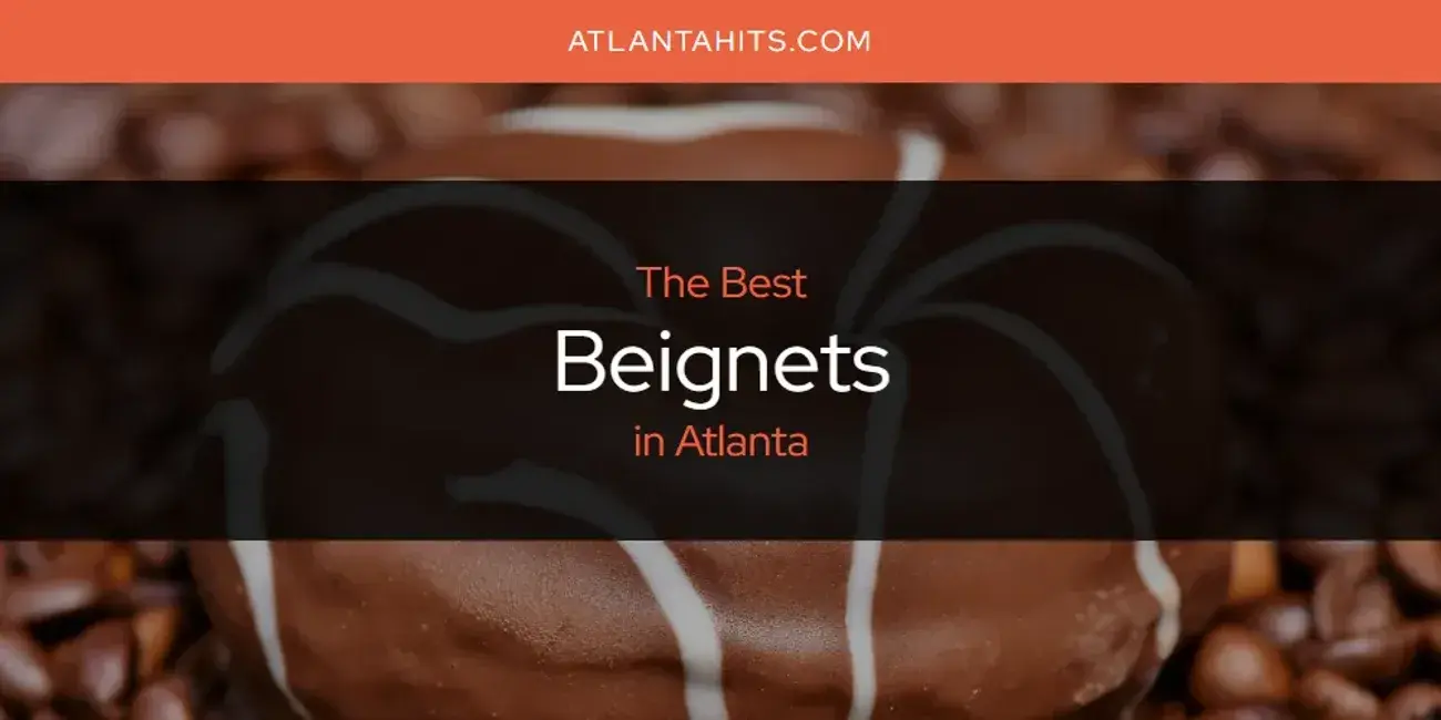 The Absolute Best Beignets in Atlanta  [Updated 2024]