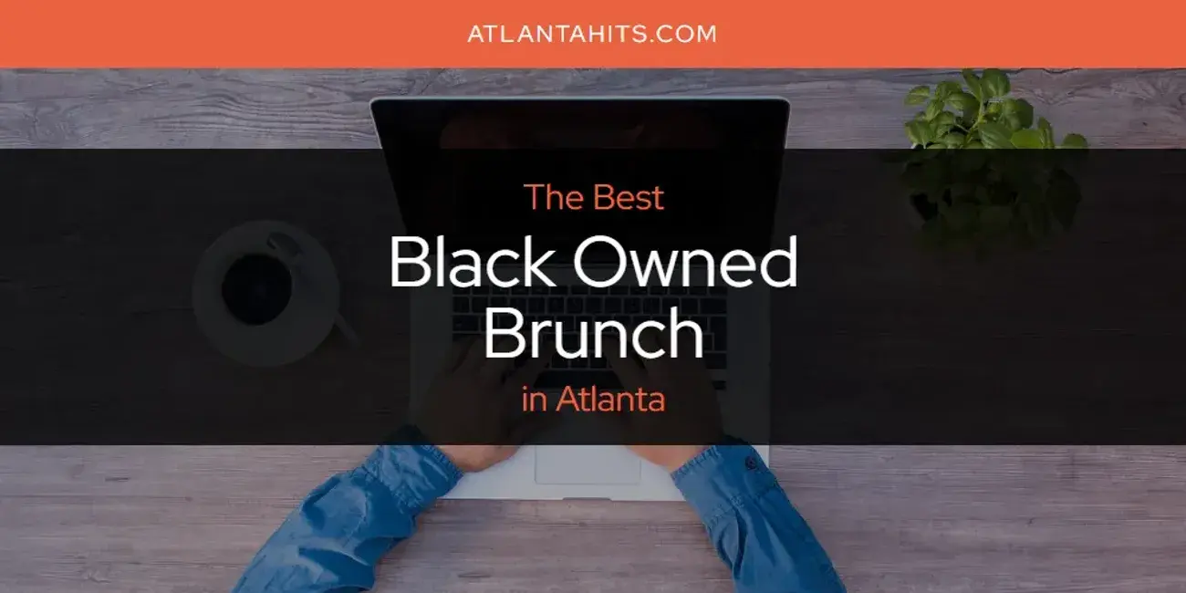 The Absolute Best Black Owned Brunch in Atlanta  [Updated 2024]