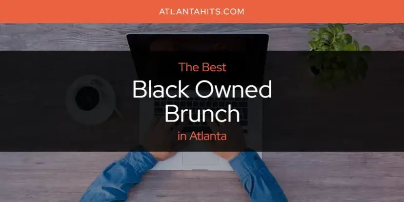 The Absolute Best Black Owned Brunch in Atlanta  [Updated 2024]