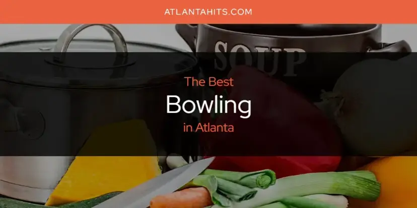 The Absolute Best Bowling in Atlanta  [Updated 2024]