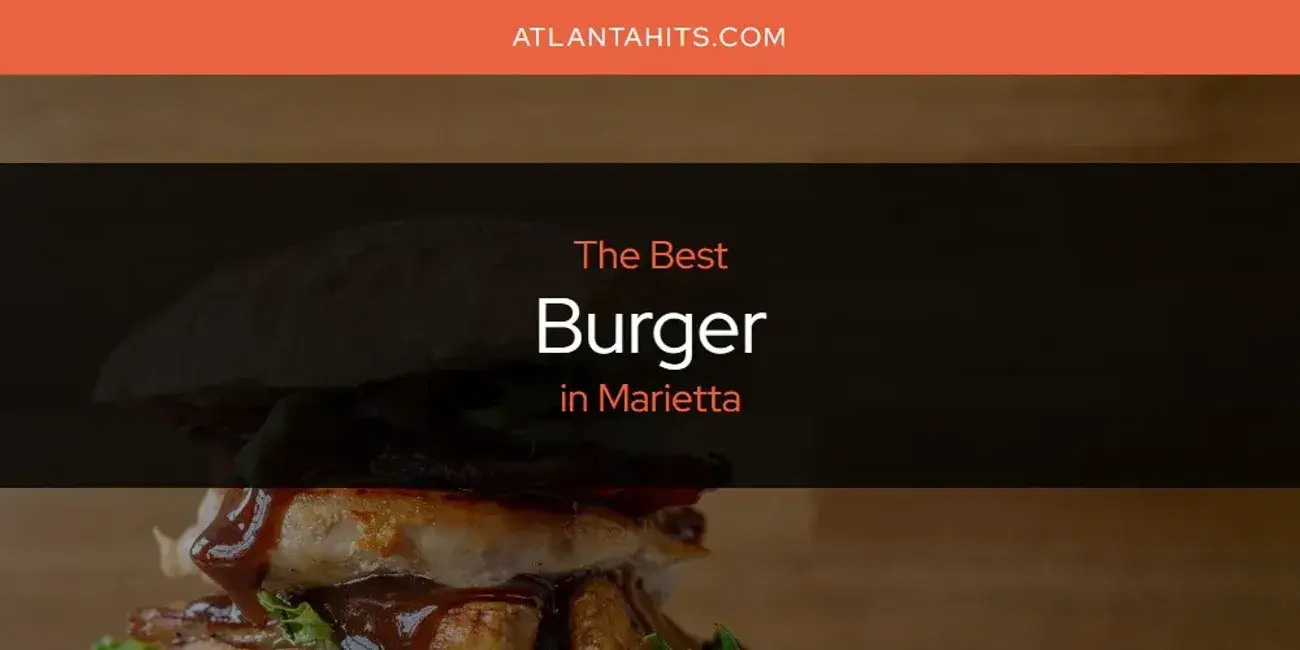 The Absolute Best Burger in Marietta  [Updated 2024]