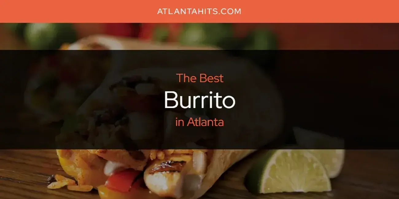 The Absolute Best Burrito in Atlanta  [Updated 2024]