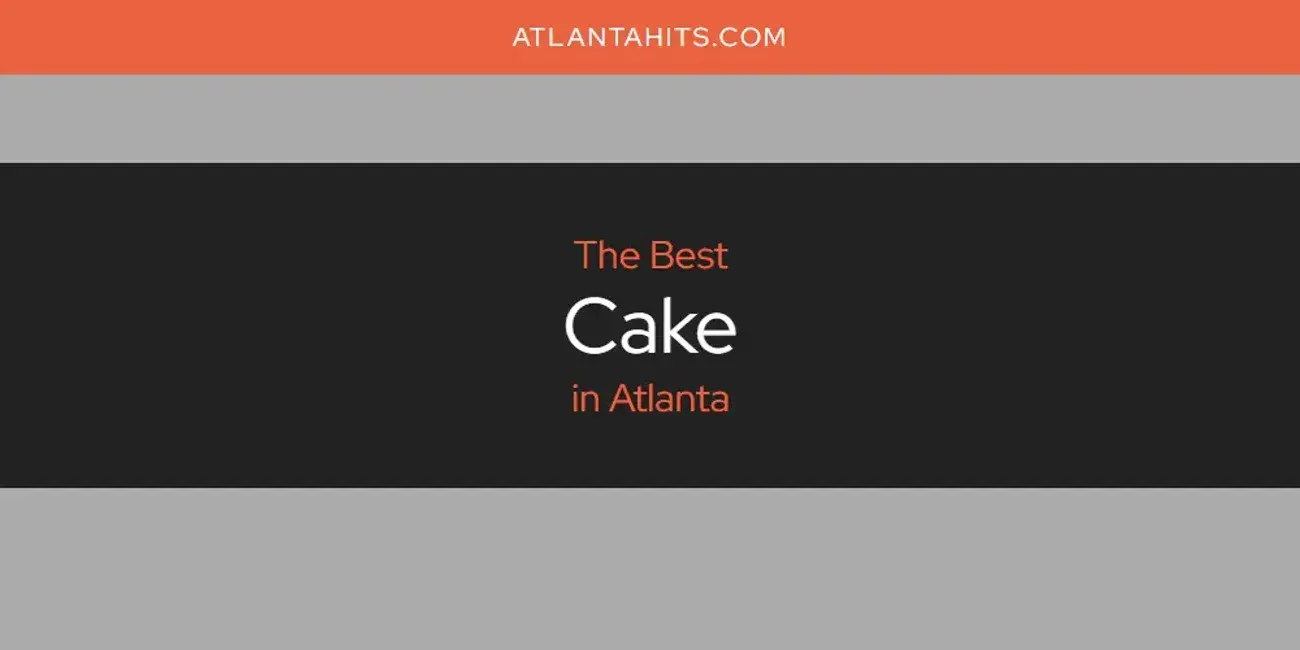 The Absolute Best Cake in Atlanta  [Updated 2024]