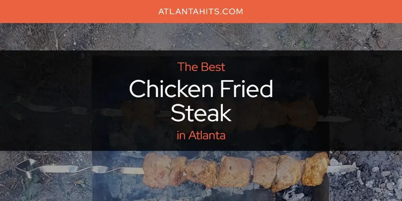 The Absolute Best Chicken Fried Steak in Atlanta  [Updated 2024]