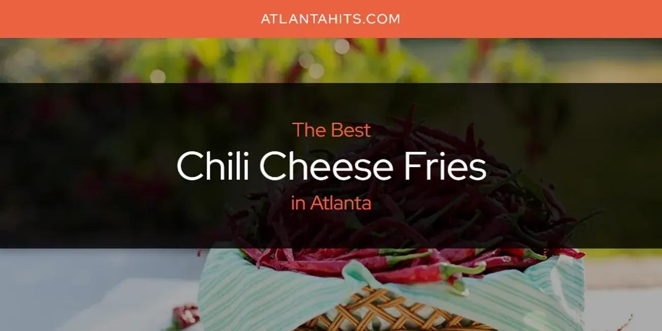 The Absolute Best Chili Cheese Fries in Atlanta  [Updated 2024]