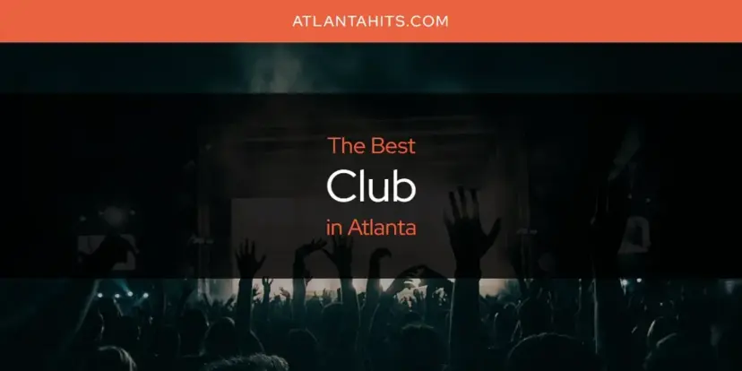 The Absolute Best Club in Atlanta  [Updated 2024]