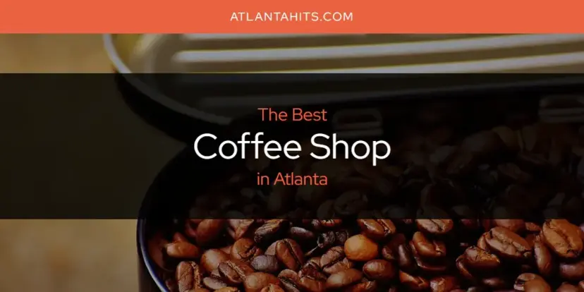 The Absolute Best Coffee Shop in Atlanta  [Updated 2024]