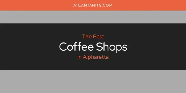 The Absolute Best Coffee Shops in Alpharetta  [Updated 2024]