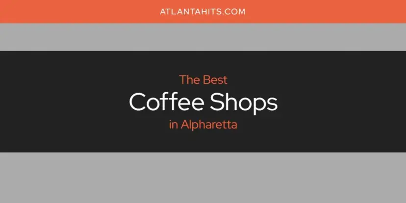 The Absolute Best Coffee Shops in Alpharetta  [Updated 2024]
