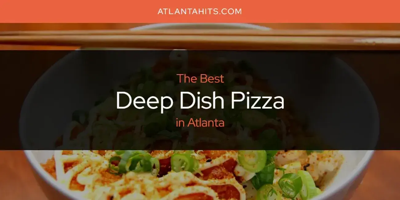 The Absolute Best Deep Dish Pizza in Atlanta  [Updated 2024]