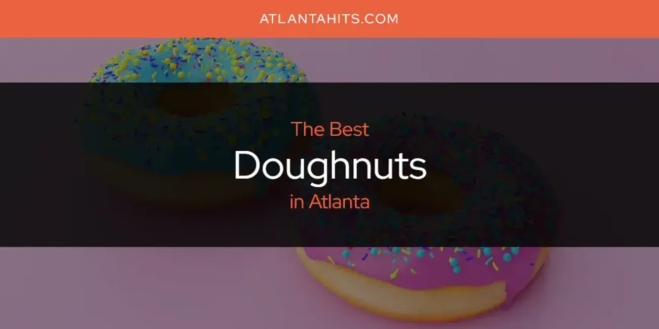 The Absolute Best Doughnuts in Atlanta  [Updated 2024]