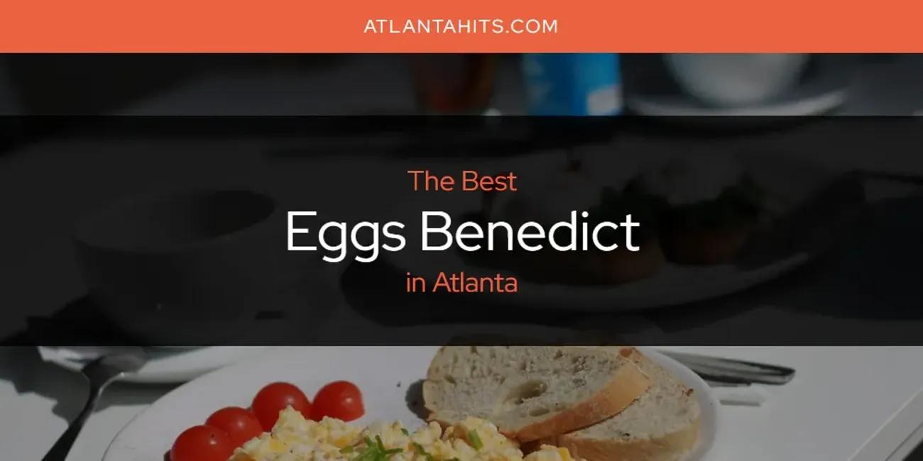 The Absolute Best Eggs Benedict in Atlanta  [Updated 2024]