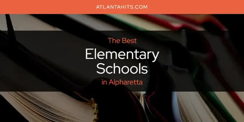 The Absolute Best Elementary Schools in Alpharetta  [Updated 2024]