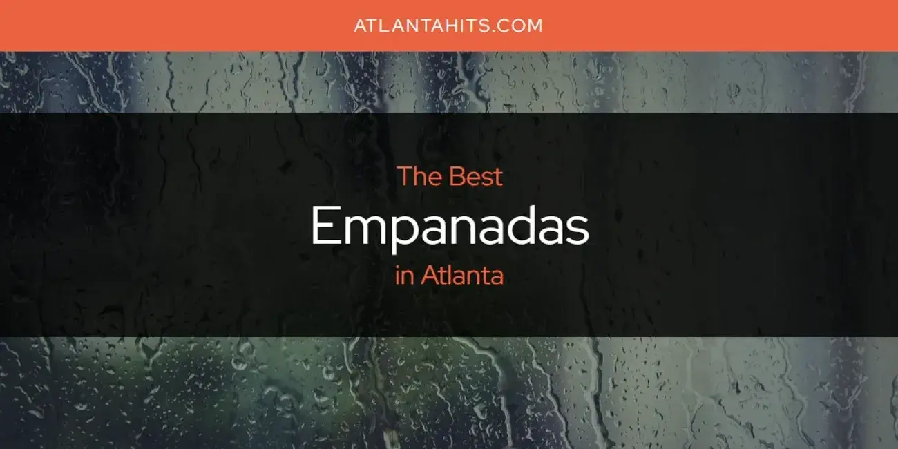 The Absolute Best Empanadas in Atlanta  [Updated 2024]