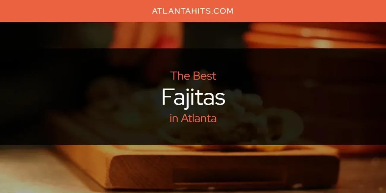 The Absolute Best Fajitas in Atlanta  [Updated 2024]