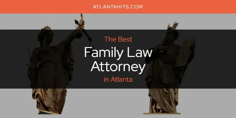 The Absolute Best Family Law Attorney in Atlanta  [Updated 2024]