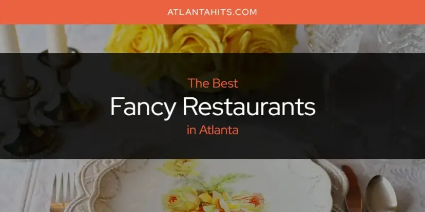 The Absolute Best Fancy Restaurants in Atlanta  [Updated 2024]