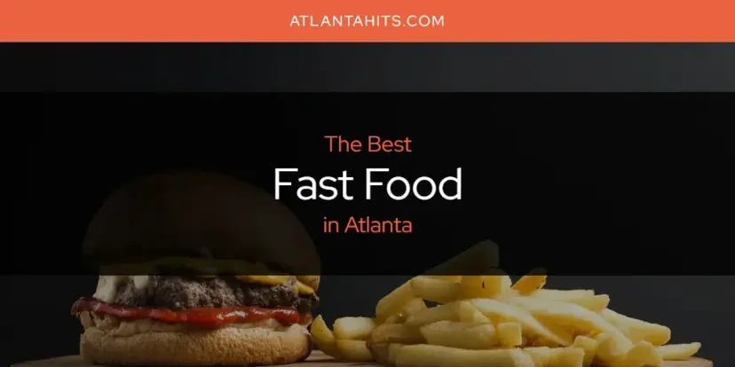 The Absolute Best Fast Food in Atlanta  [Updated 2024]