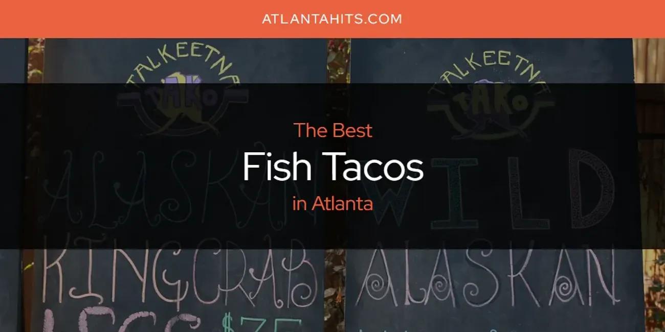 The Absolute Best Fish Tacos in Atlanta  [Updated 2024]