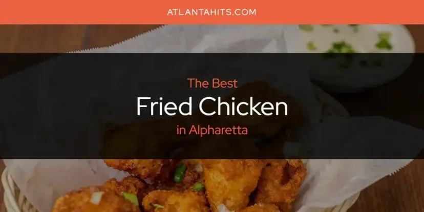 The Absolute Best Fried Chicken in Alpharetta  [Updated 2024]