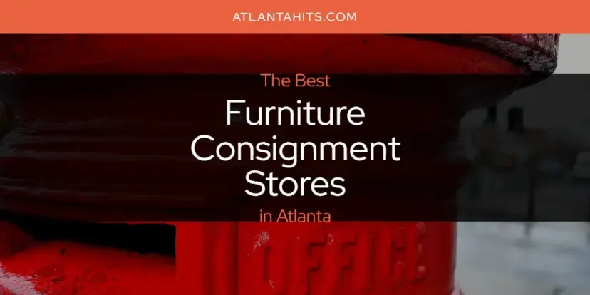 The Absolute Best Furniture Consignment Stores in Atlanta  [Updated 2024]