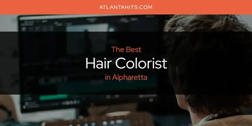 The Absolute Best Hair Colorist in Alpharetta  [Updated 2024]
