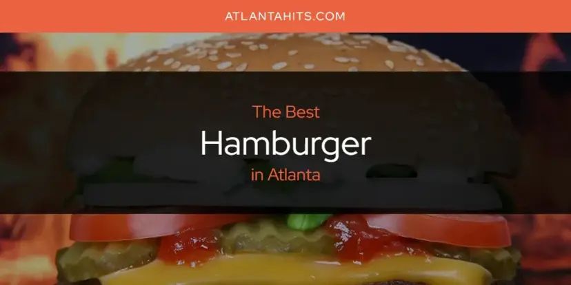 The Absolute Best Hamburger in Atlanta  [Updated 2024]