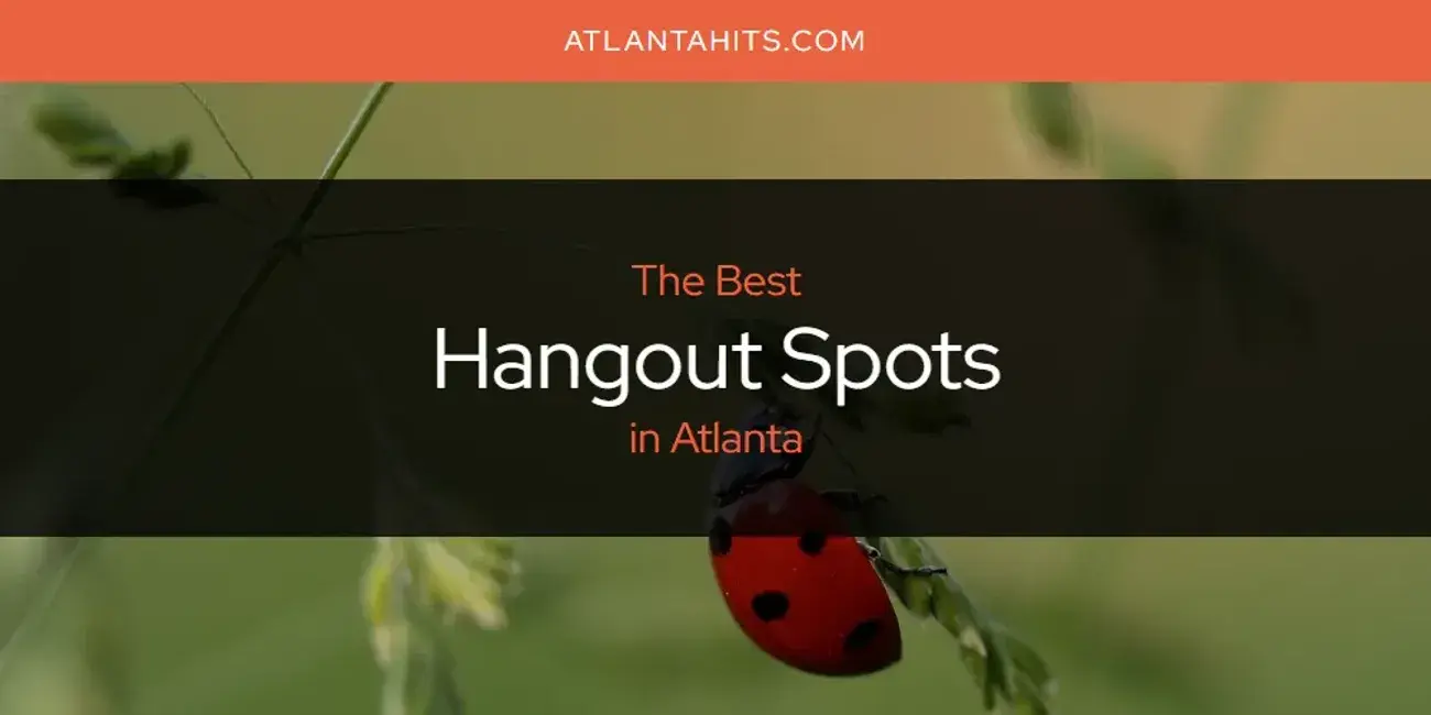 The Absolute Best Hangout Spots in Atlanta  [Updated 2024]