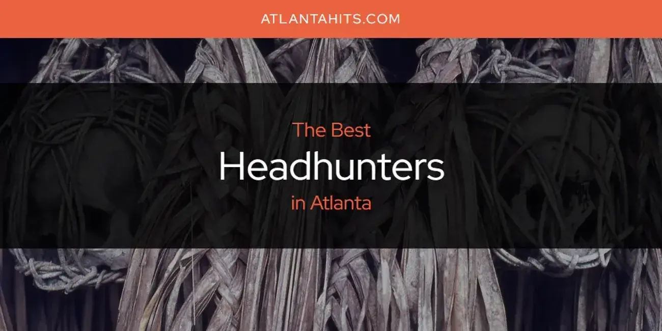The Absolute Best Headhunters in Atlanta  [Updated 2024]