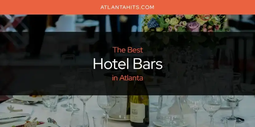 The Absolute Best Hotel Bars in Atlanta  [Updated 2024]