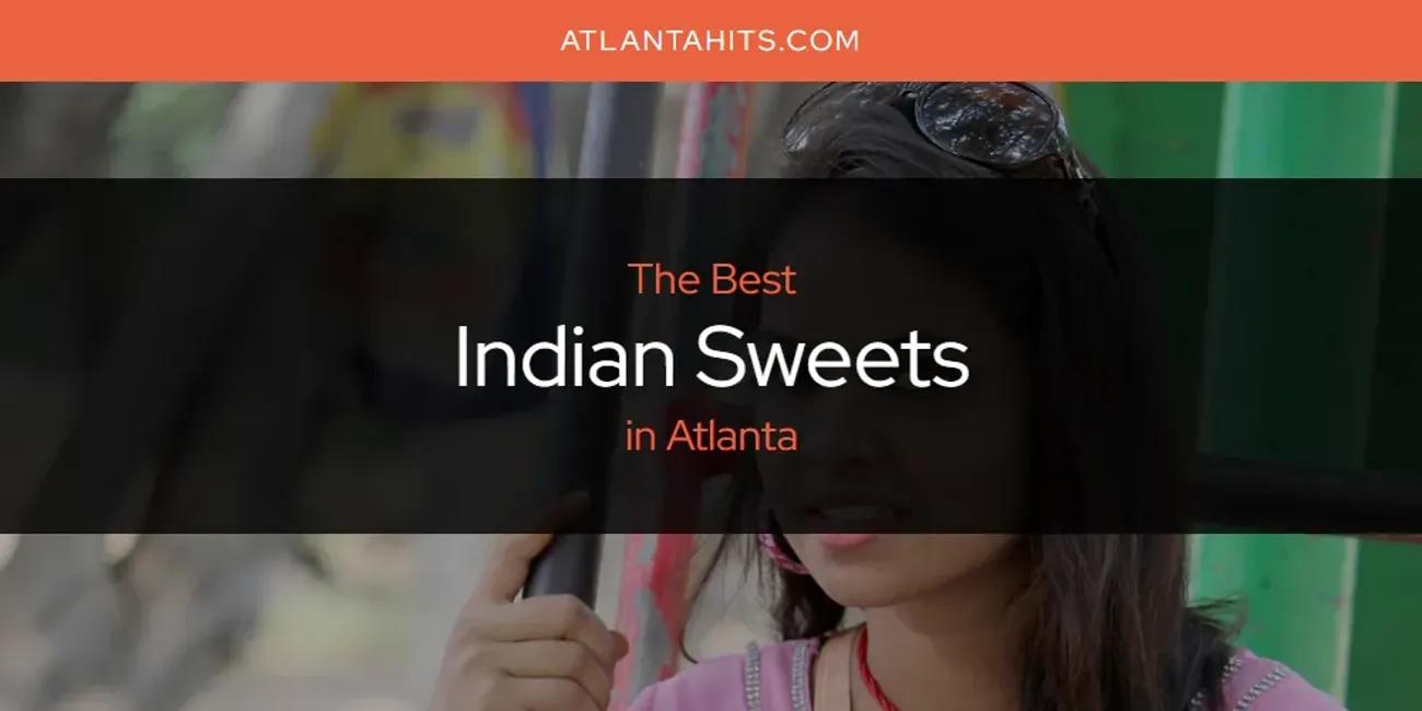 The Absolute Best Indian Sweets in Atlanta  [Updated 2024]