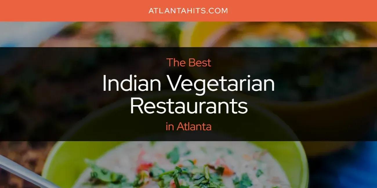 The Absolute Best Indian Vegetarian Restaurants in Atlanta  [Updated 2024]