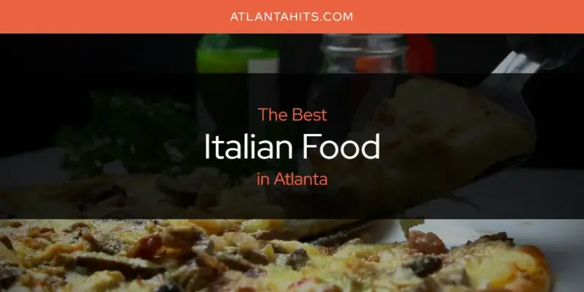 The Absolute Best Italian Food in Atlanta  [Updated 2024]