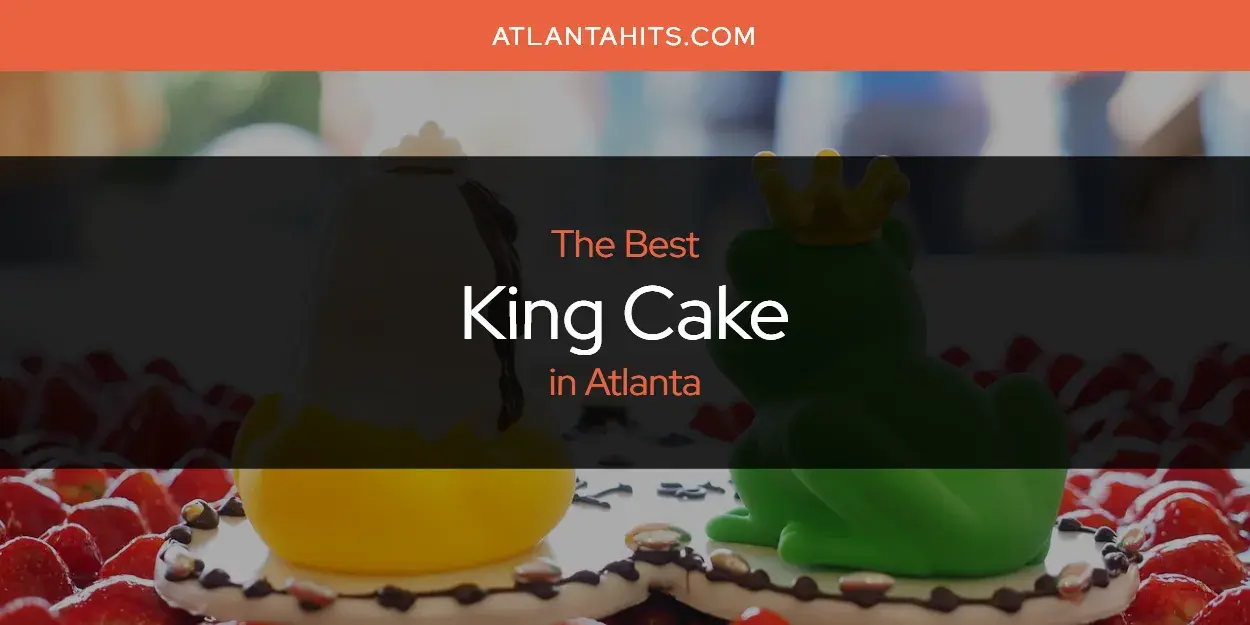 Atlanta's Best King Cake [Updated 2024]