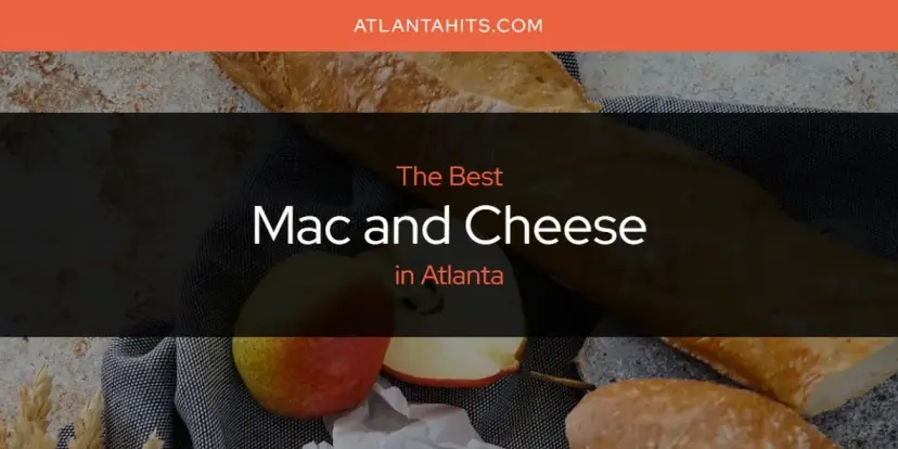 Atlanta's Best Mac and Cheese [Updated 2024]