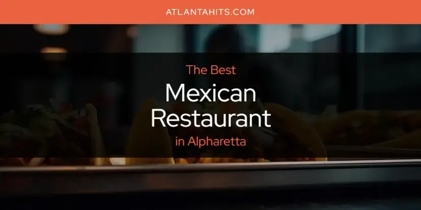 Alpharetta's Best Mexican Restaurant [Updated 2024]
