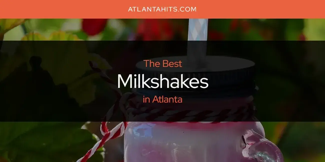 Atlanta's Best Milkshakes [Updated 2024]