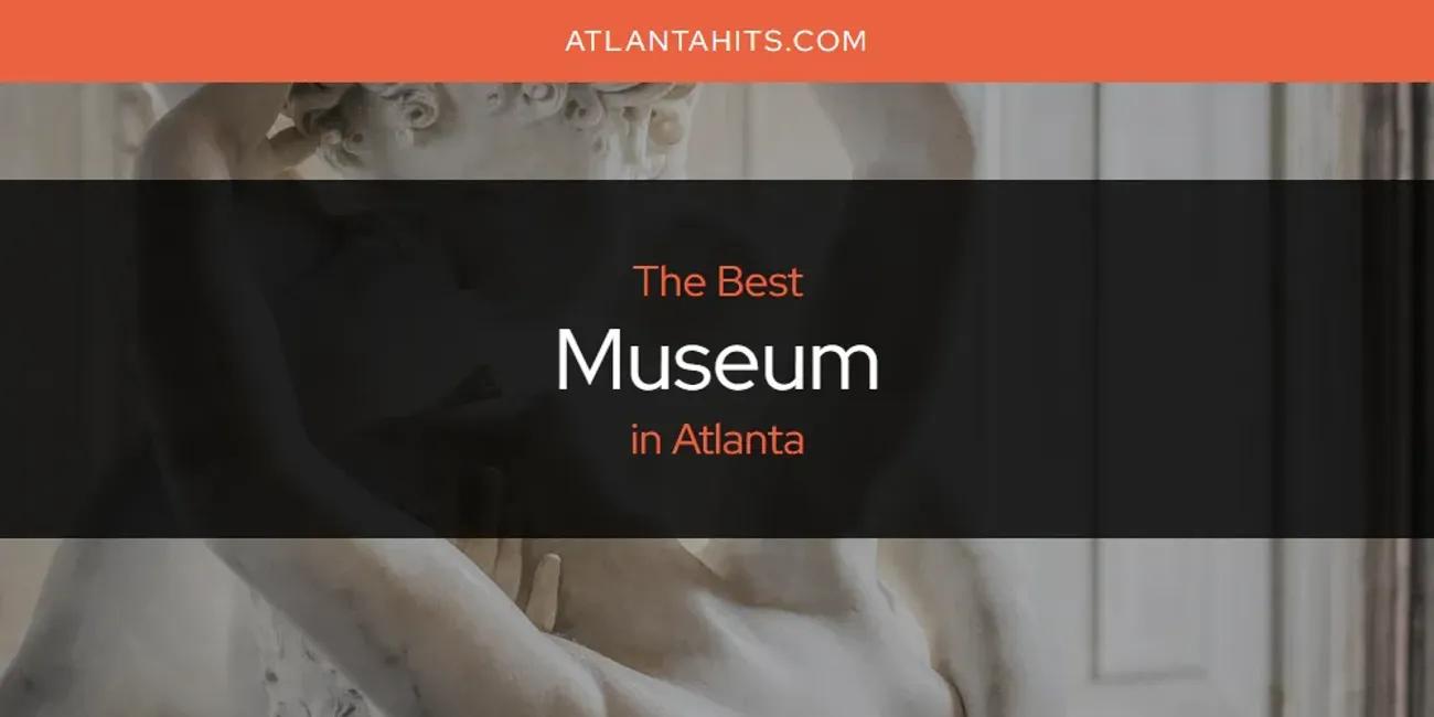 The Absolute Best Museum in Atlanta  [Updated 2024]