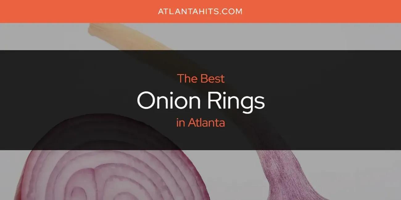 The Absolute Best Onion Rings in Atlanta  [Updated 2024]