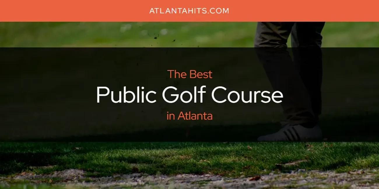 The Absolute Best Public Golf Course in Atlanta  [Updated 2024]