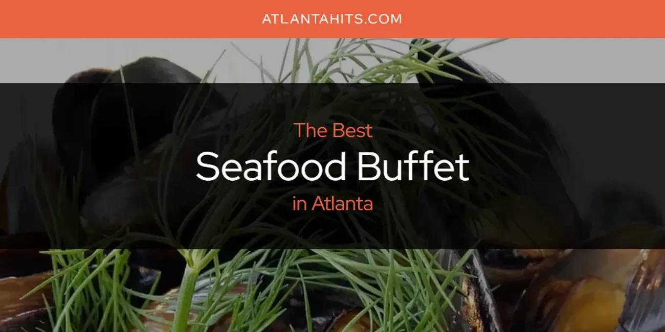 The Absolute Best Seafood Buffet in Atlanta  [Updated 2024]