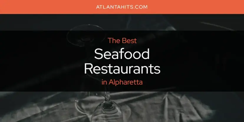 Alpharetta's Best Seafood Restaurants [Updated 2024]