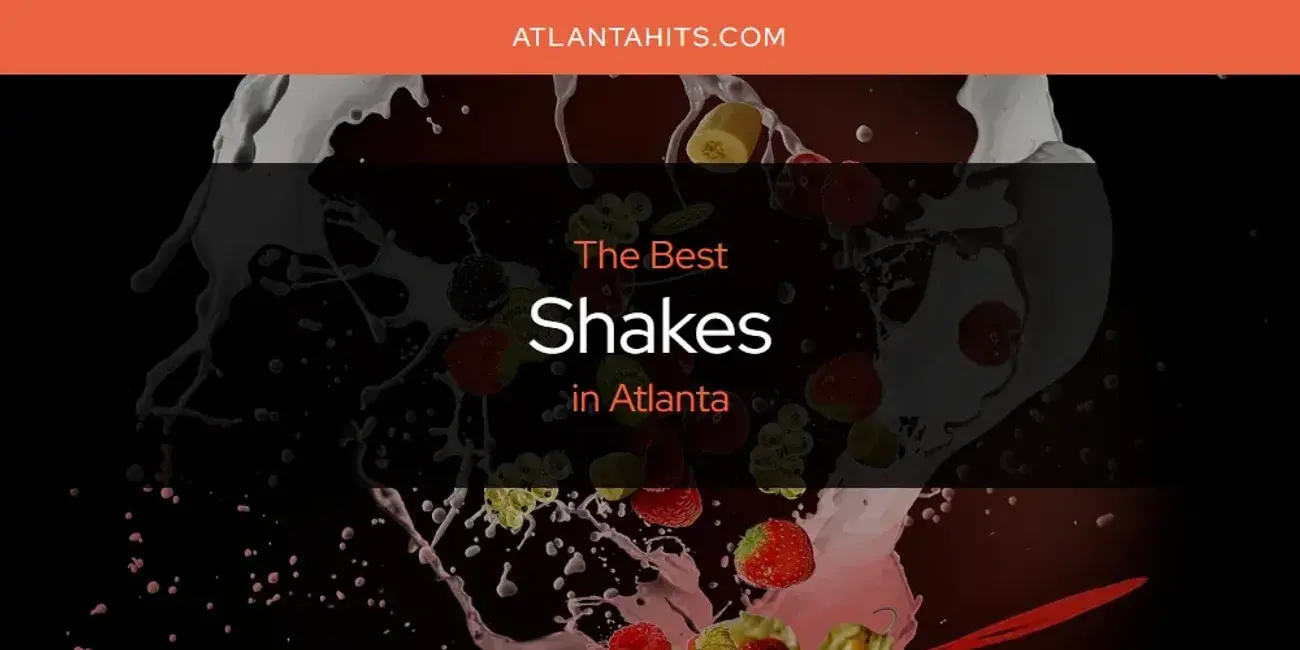 Atlanta's Best Shakes [Updated 2024]