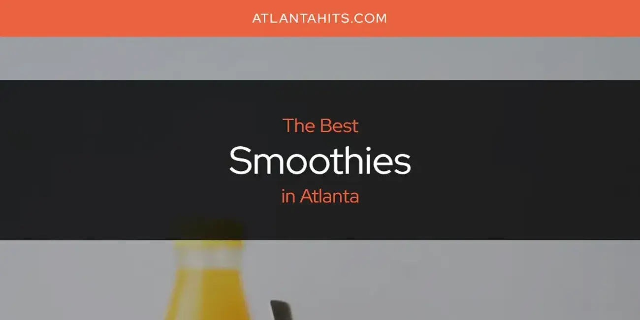 Atlanta's Best Smoothies [Updated 2024]