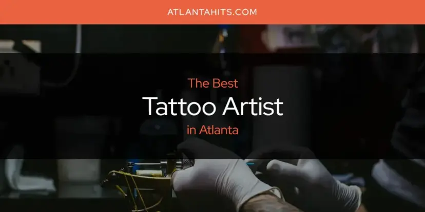 Atlanta's Best Tattoo Artist [Updated 2024]