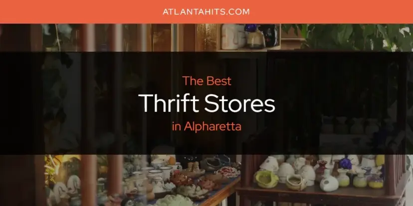 Alpharetta's Best Thrift Stores [Updated 2024]