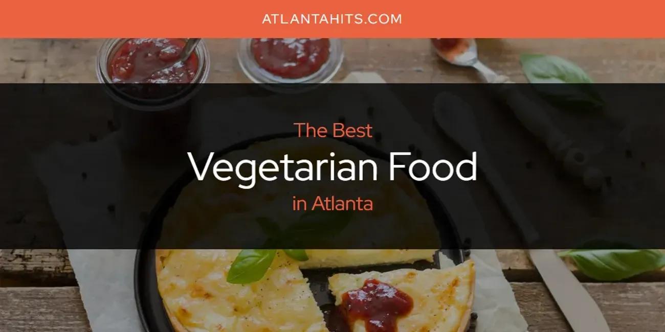 The Absolute Best Vegetarian Food in Atlanta  [Updated 2024]