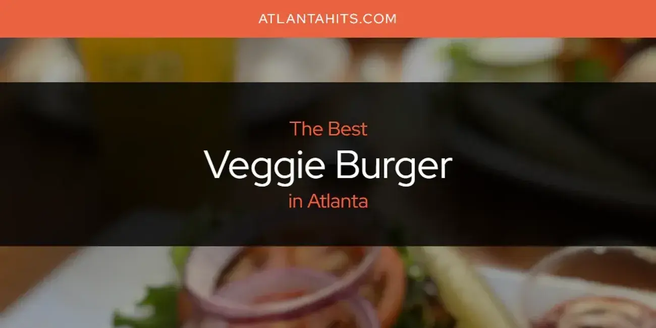 Atlanta's Best Veggie Burger [Updated 2024]